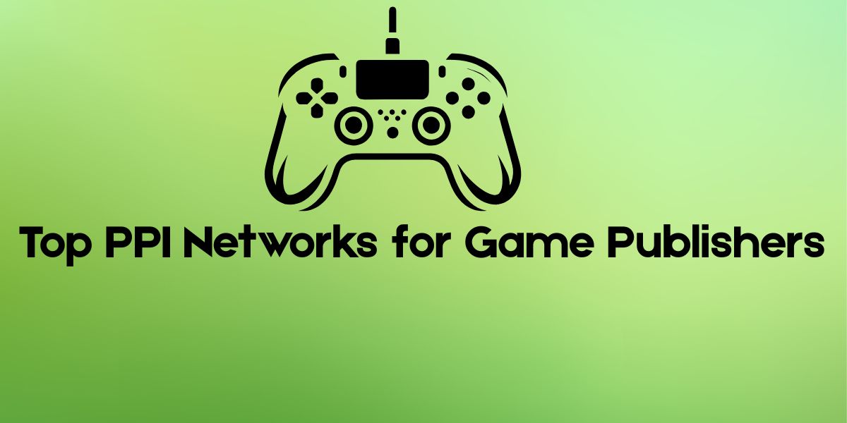 Top PPI Networks for Game Publishers