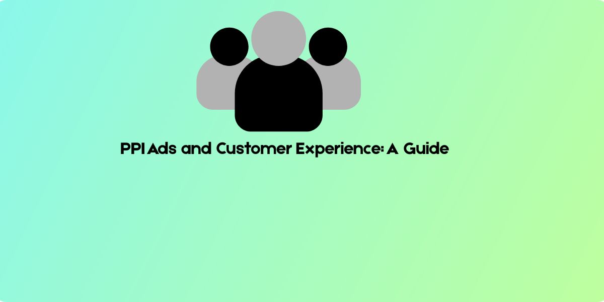 PPI Ads and Customer Experience: A Guide